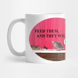 FEED THEM AND THEY WILL COME Mug